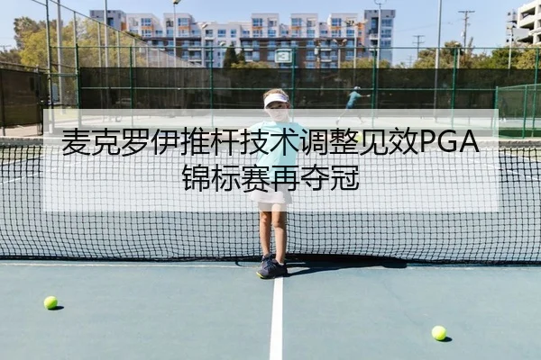 麦克罗伊推杆技术调整见效PGA锦标赛再夺冠